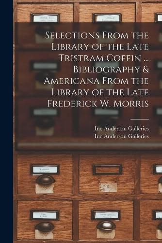 Selections From the Library of the Late Tristram Coffin ... Bibliography & Americana From the Library of the Late Frederick W. Morris