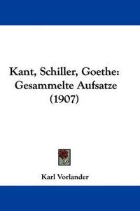 Cover image for Kant, Schiller, Goethe: Gesammelte Aufsatze (1907)