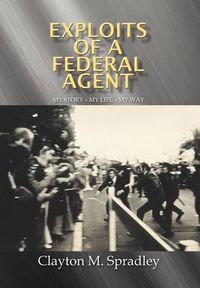 Cover image for Exploits of a Federal Agent: My Story - My Life - My Way