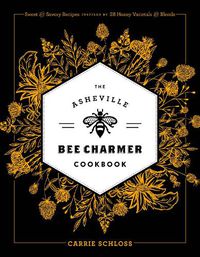 Cover image for The Asheville Bee Charmer Cookbook: Sweet and Savory Recipes Inspired by 28 Honey Varietals and Blends