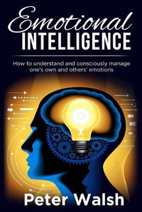Cover image for Emotional Intelligence: How to understand and consciously manage one's own and others' emotions