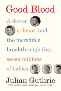 Cover image for Good Blood: A Doctor, a Donor, and the Incredible Breakthrough that Saved Millions of Babies