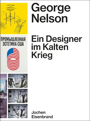 Cover image for George Nelson - Ein Designer Im Kalten Krieg: Ausstellungen Fur Die United States Information Agency 1957 - 1972