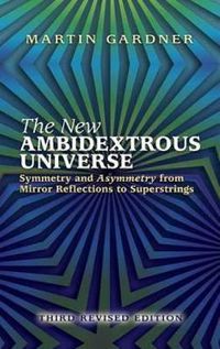 Cover image for The New Ambidextrous Universe: Symmetry and Asymmetry from Mirror Reflections to Superstrings