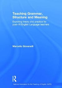 Cover image for Teaching Grammar, Structure and Meaning: Exploring theory and practice for post-16 English Language teachers
