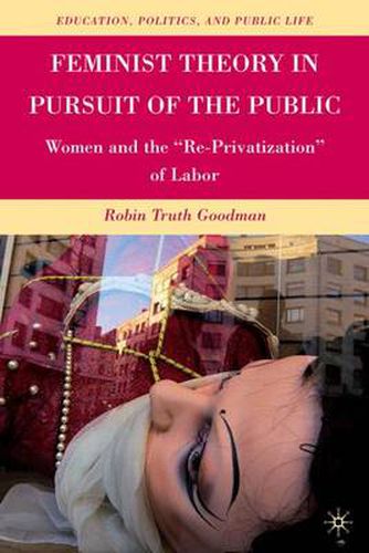 Cover image for Feminist Theory in Pursuit of the Public: Women and the  Re-Privatization  of Labor