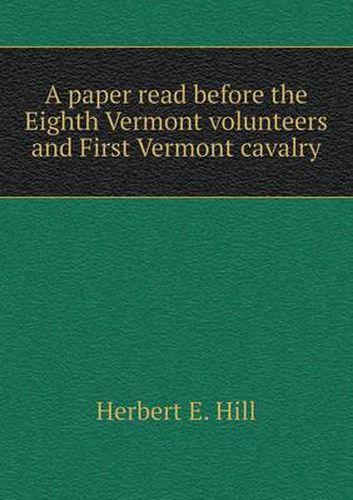 Cover image for A paper read before the Eighth Vermont volunteers and First Vermont cavalry