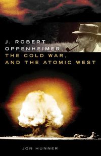 Cover image for J. Robert Oppenheimer, the Cold War, and the Atomic West