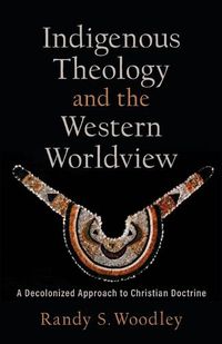 Cover image for Indigenous Theology and the Western Worldview: A Decolonized Approach to Christian Doctrine