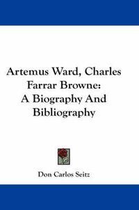 Cover image for Artemus Ward, Charles Farrar Browne: A Biography and Bibliography