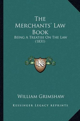 The Merchants' Law Book: Being a Treatise on the Law (1831)