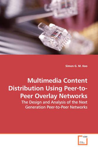 Cover image for Multimedia Content Distribution Using Peer-to-Peer Overlay Networks - The Design and Analysis of the Next Generation Peer-to-Peer Networks