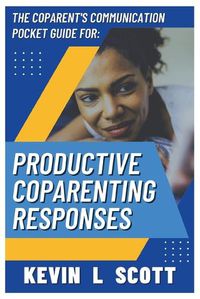 Cover image for The CoParent's Communication Pocket Guide for Productive CoParenting Responses