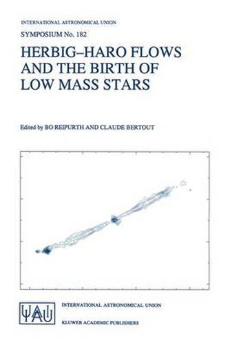 Cover image for Herbig-Haro Flows and the Birth of Low Mass Stars: Proceedings of the 182nd Symposium of the International Astronomical Union, Held in Chamonix, France 20-26 January 1997