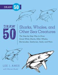 Cover image for Draw 50 Sharks, Whales, and Other Sea Creatures: The Step-by-step Way to Draw Great White Sharks, Killer Whales, Barracudas, Seahorses, Seals, and More