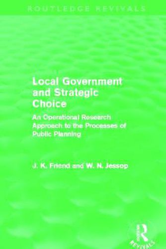 Cover image for Local Government and Strategic Choice (Routledge Revivals): An Operational Research Approach to the Processes of Public Planning