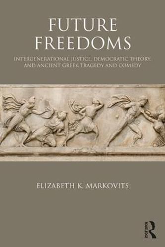 Cover image for Future Freedoms: Intergenerational Justice, Democratic Theory, and Ancient Greek Tragedy and Comedy