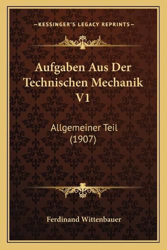 Cover image for Aufgaben Aus Der Technischen Mechanik V1: Allgemeiner Teil (1907)