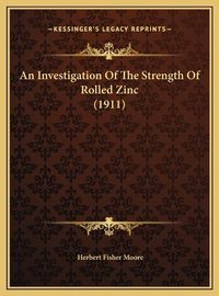 Cover image for An Investigation of the Strength of Rolled Zinc (1911) an Investigation of the Strength of Rolled Zinc (1911)