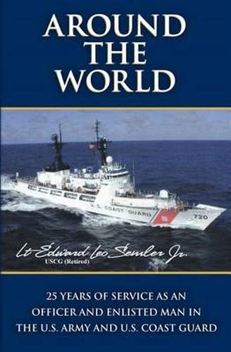 Cover image for Around The World: 25 Years Of Service As An Officer And Enlisted Man In The U.S. Army And U.S. Coast Guard