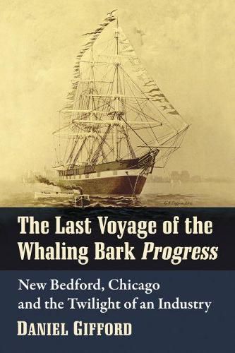 Cover image for The Last Voyage of the Whaling Bark Progress: New Bedford, Chicago and the Twilight of an Industry