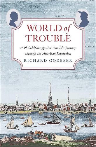 Cover image for World of Trouble: A Philadelphia Quaker Family's Journey through the American Revolution