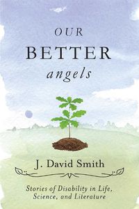 Cover image for Our Better Angels: Stories of Disability in Life, Science, and Literature