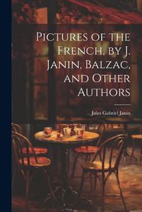 Cover image for Pictures of the French, by J. Janin, Balzac, and Other Authors