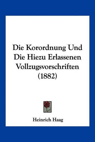 Cover image for Die Korordnung Und Die Hiezu Erlassenen Vollzugsvorschriften (1882)