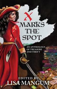 Cover image for X Marks the Spot: An Anthology of Treasure and Theft