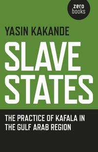 Cover image for Slave States - the practice of Kafala in the Gulf Arab Region