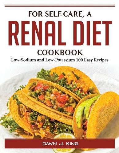 Cover image for For self-care, a renal diet cookbook: Low-Sodium and Low-Potassium 100 Easy Recipes