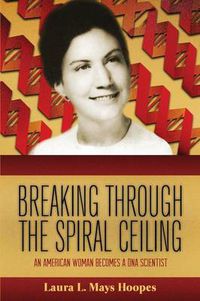 Cover image for Breaking Through the Spiral Ceiling: An American Woman Becomes a DNA Scientist, 2nd Edition