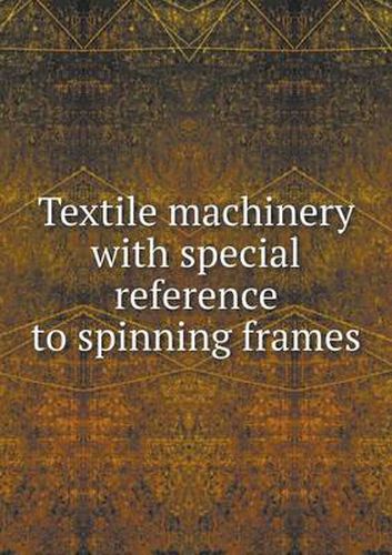 Cover image for Textile machinery with special reference to spinning frames