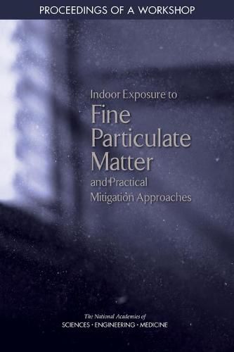 Indoor Exposure to Fine Particulate Matter and Practical Mitigation Approaches: Proceedings of a Workshop