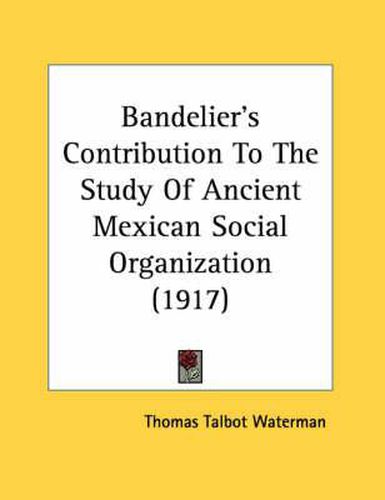 Cover image for Bandelier's Contribution to the Study of Ancient Mexican Social Organization (1917)