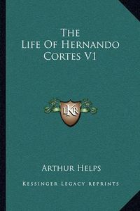 Cover image for The Life of Hernando Cortes V1