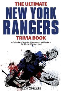 Cover image for The Ultimate New York Rangers Trivia Book: A Collection of Amazing Trivia Quizzes and Fun Facts for Die-Hard Rangers Fans!