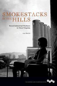 Cover image for Smokestacks in the Hills: Rural-Industrial Workers in West Virginia