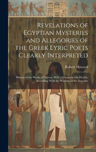 Cover image for Revelations of Egyptian Mysteries and Allegories of the Greek Lyric Poets Clearly Interpreted