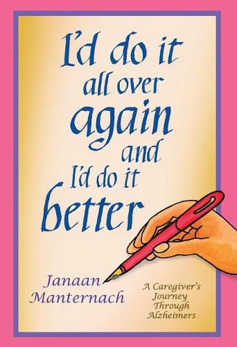 Cover image for I'd Do It All Over Again and I'd Do It Better: A Caregiver's Journey Through Alzheimer's