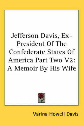 Cover image for Jefferson Davis, Ex-President of the Confederate States of America Part Two V2: A Memoir by His Wife