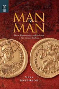 Cover image for Man to Man: Desire, Homosociality, and Authority in Late-Roman Manhood