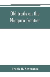 Cover image for Old trails on the Niagara frontier