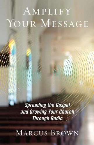 Cover image for Amplify Your Message: Spreading the Gospel and Growing Your Church Through Radio