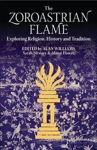 Cover image for The Zoroastrian Flame: Exploring Religion, History and Tradition