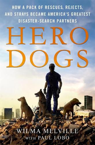 Cover image for Hero Dogs: How a Pack of Rescues, Rejects, and Strays Became America's Greatest Disaster-Search Partners