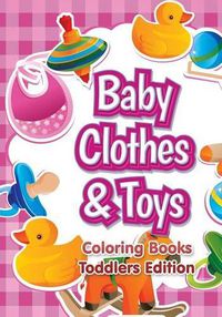 Cover image for Baby Clothes & Toys Coloring Books Toddlers Edition