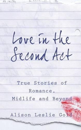 Cover image for Love in the Second Act: True Stories of Romance, Midlife and Beyond