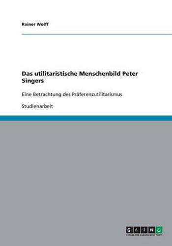 Cover image for Das utilitaristische Menschenbild Peter Singers: Eine Betrachtung des Praferenzutilitarismus